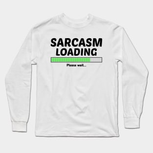 SARCASM LOADING PLEASE WAIT Long Sleeve T-Shirt